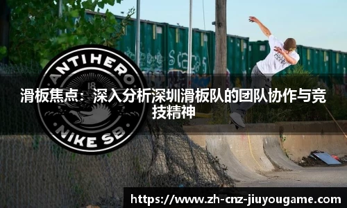 滑板焦点：深入分析深圳滑板队的团队协作与竞技精神